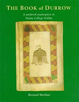 The Book of Durrow: A Medieval Masterpiece at Trinity College Dublin by Bernard Meehan