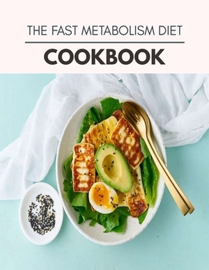 The Fast Metabolism Diet Cookbook: Easy and Delicious for Weight Loss Fast, Healthy Living, Reset your Metabolism - Eat Clean, Stay Lean with Real Foo by Lisa James
