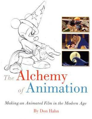 The Alchemy of Animation: Making an Animated Film in the Modern Age by Walt Disney Company, Don Hahn