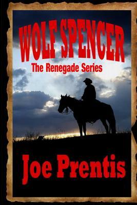Wolf Spencer: Book One in the Renegade series by Joe Prentis