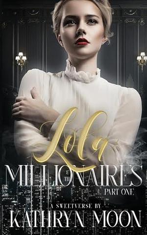 Lola and the Millionaires Part One by Kathryn Moon