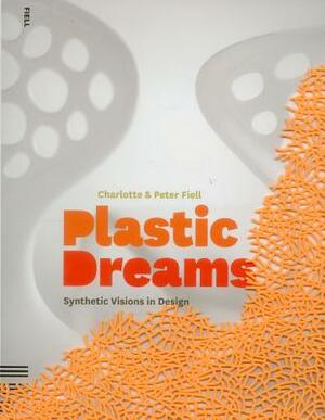 Plastic Dreams: Synthetic Visions in Design by Peter Fiell, Charlotte Fiell