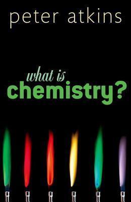 What Is Chemistry? by Peter Atkins