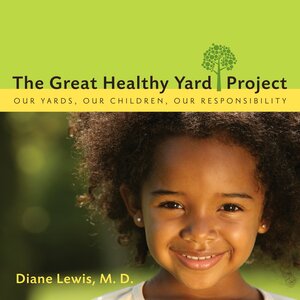 The Great Healthy Yard Project: Our Yards, Our Children, Our Responsibility by Diane Lewis