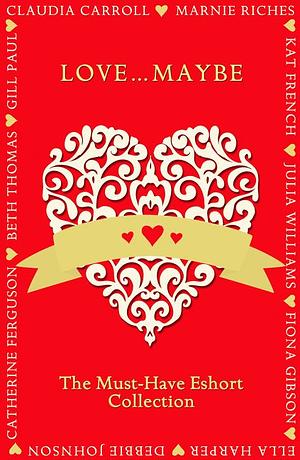 Love...Maybe: The Must-Have Eshort Collection by Gill Paul