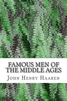 Famous Men Of The Middle Ages: (John Henry Haaren Classics Collection) by John Henry Haaren