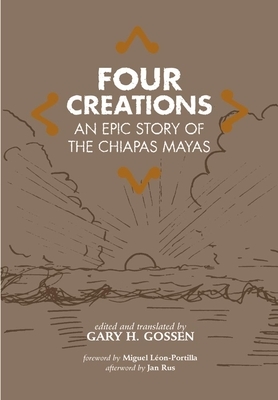 Four Creations, Volume 245: An Epic Story of the Chiapas Mayas by Gary H. Gossen