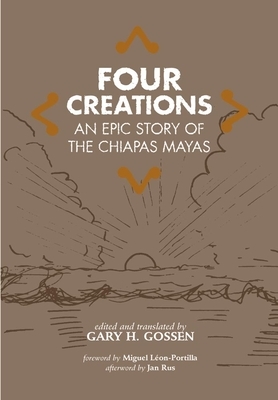 Four Creations, Volume 245: An Epic Story of the Chiapas Mayas by Gary H. Gossen