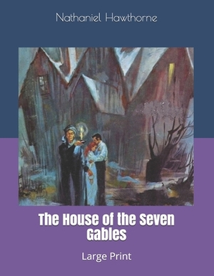 The House of the Seven Gables: Large Print by Nathaniel Hawthorne