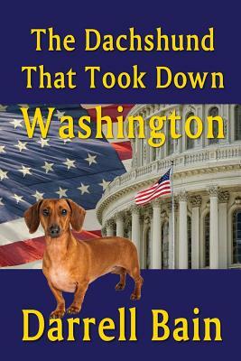 The Dachshund That Took Down Washington by Darrell Bain