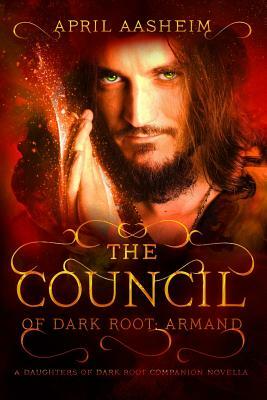 The Council of Dark Root: Armand: A Daughters of Dark Root Companion Novella by April Aasheim