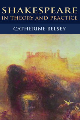 Shakespeare in Theory and Practice by Catherine Belsey