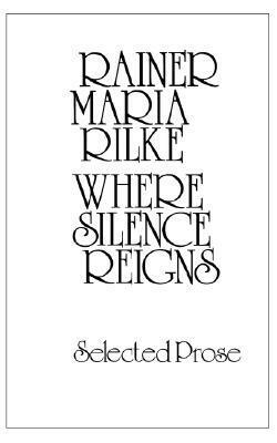 Where Silence Reigns by Rainer Maria Rilke