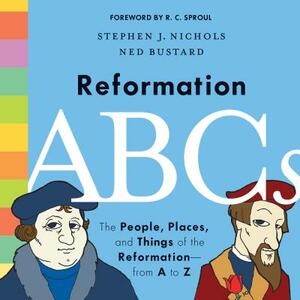 Reformation ABCs: The People, Places, and Things of the Reformation--From A to Z by Stephen J. Nichols