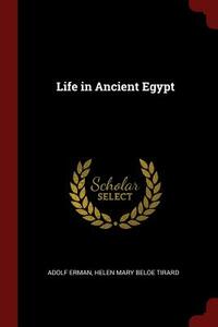 Life in Ancient Egypt by Adolf Erman, Helen Mary Beloe Tirard