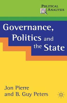 Governance, Politics and the State by Jon Pierre, B. Guy Peters