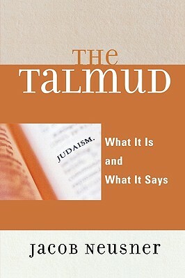 Talmud: What It Is and What It Says by Jacob Neusner