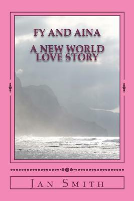 Fy and Aina: A New World Love Story by Jan Smith