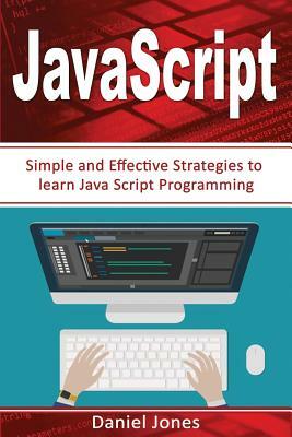 Simple JavaScript Strategies: Simple and Effective Strategies to Learn JavaScript Programming( JavaScript Programming, Java, Activate Your Web Pages by Daniel Jones