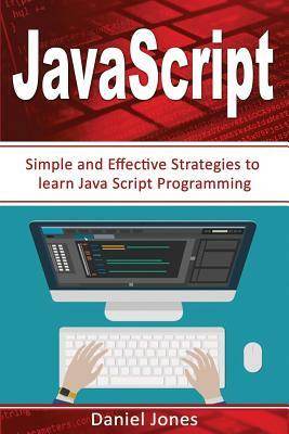 Simple JavaScript Strategies: Simple and Effective Strategies to Learn JavaScript Programming( JavaScript Programming, Java, Activate Your Web Pages by Daniel Jones
