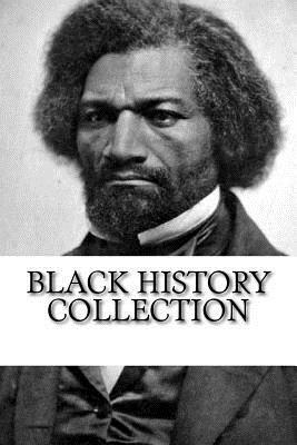 Black History Collection: Narrative of the Life of Frederick Douglass, Up from Slavery, and The Souls of Black Folk by Frederick Douglass, Booker T. Washington, W.E.B. Du Bois