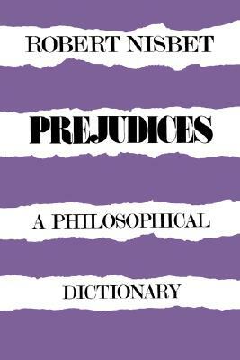 Prejudices: A Philosophical Dictionary a Philosophical Dictionary by Robert Nisbet