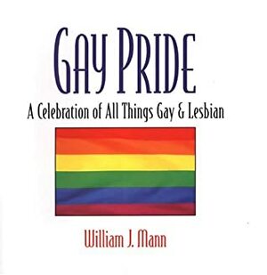 Gay Pride: A Celebration of All Things Gay and Lesbian by William J. Mann