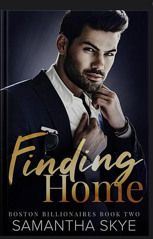 Finding Home: Boston Billionaires Book #2 by Samantha Skye