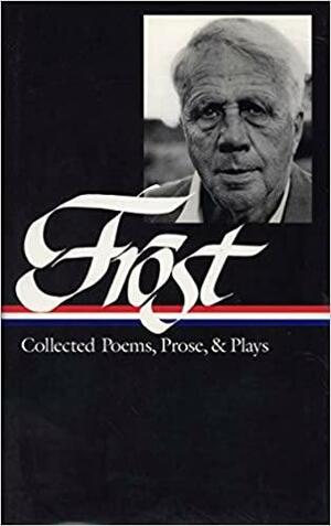 Robert Frost: Collected Poems, Prose, &amp; Plays (LOA #81) by Mark Richardson, Richard Poirier