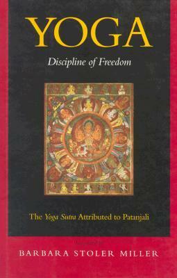 Yoga: Discipline of Freedom: The Yoga Sutra Attributed to Patanjali, A translation from Sanskrit, with commentary, introduction, and glossary by Barbara Stoler Miller by Barbara Stoler Miller