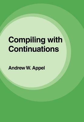 Compiling with Continuations by Andrew W. Appel