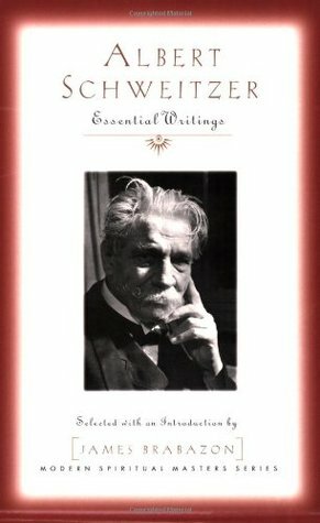 Albert Schweitzer: Essential Writings by Albert Schweitzer, James Brabazon