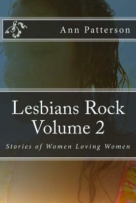 Lesbians Rock Volume 2: Stories of Women Loving Women by Ann Patterson