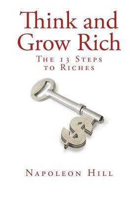 Think and Grow Rich: The Thirteen Steps to Riches by Napoleon Hill