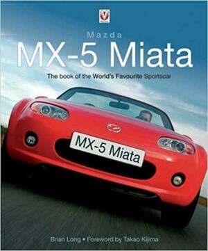Mazda MX-5 Miata: The Book of the World's Favourite Sportscar by Takao Kijima, Brian Long