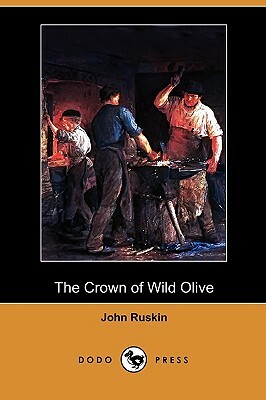 The Crown of Wild Olive (Dodo Press) by John Ruskin