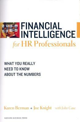 Financial Intelligence for HR Professionals: What You Really Need to Know about the Numbers by Joe Knight, Karen Berman