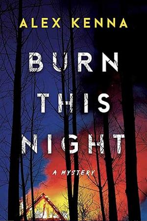 Burn this Night: A Mystery by Alex Kenna