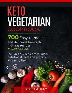 Keto Vegetarian Cookbook: 700 Easy to Make and Delicious Low-Carb, High Fat Recipes, #2020 Edition. Includes a 365 Diet Meal Plan, Nutritional F by Stella Ray