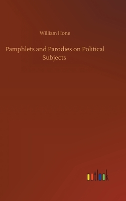 Pamphlets and Parodies on Political Subjects by William Hone
