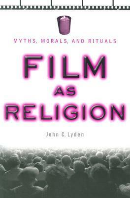Film as Religion: Myths, Morals, and Rituals by John Lyden