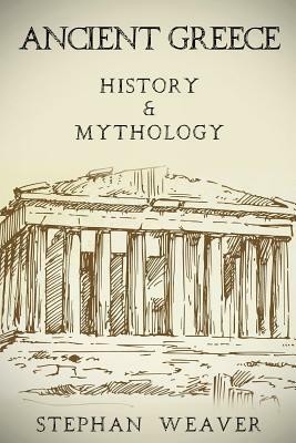 Ancient Greece: History & Mythology by Stephan Weaver