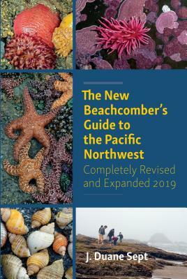 The New Beachcomber's Guide to the Pacific Northwest by J. Duane Sept