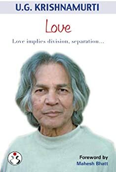 Love (Love implies division, separation...) by Mahesh Bhatt, U.G. Krishnamurti, Sunita Pant Bansal
