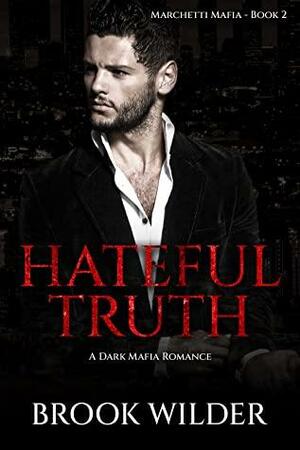 Hateful Truth: A Dark Mafia Romance by Brook Wilder