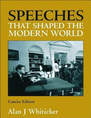 Speeches That Shaped Modern World Concise by Alan J. Whiticker