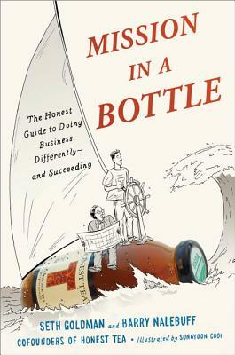 Mission in a Bottle: The Honest Guide to Doing Business Differently - And Succeeding by Seth Goldman, Barry Nalebuff