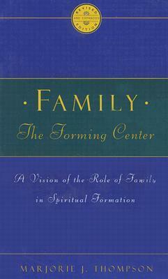 Family the Forming Center: A Vision of the Role of Family in Spiritual Formation by Marjorie J. Thompson