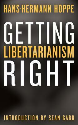 Getting Libertarianism Right by Hans-Hermann Hoppe