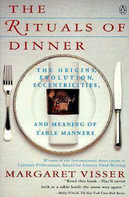 The Rituals of Dinner: The Origins, Evolution, Eccentricities and Meaning of Table Manners by Margaret Visser